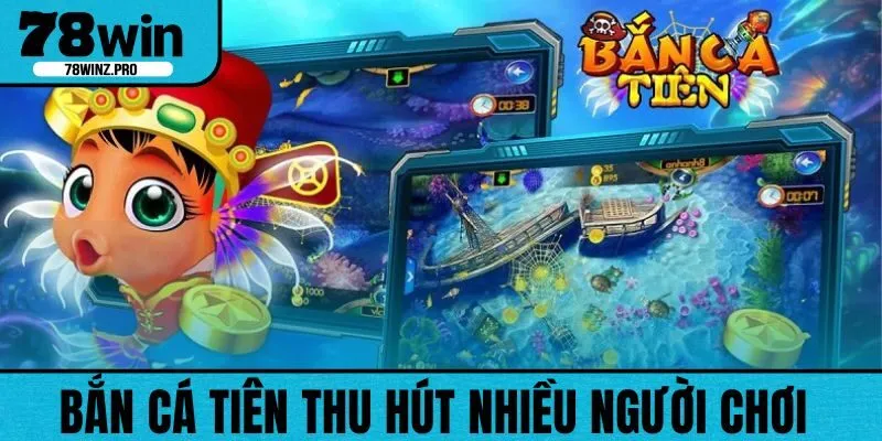 Bắn cá Tiên là lựa chọn được nhiều người chơi ưa thích