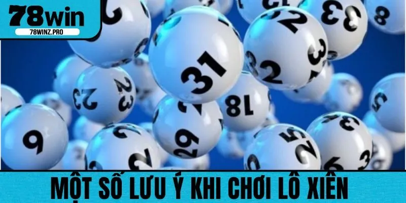 Các lưu ý khi chơi lô xiên được bao nhiêu trong 78WIN