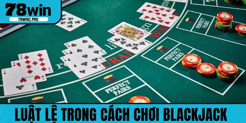 Người chơi nên nắm rõ các luật chơi cơ bản trong Blackjack
