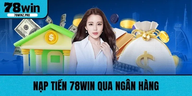 Nạp tiền 78WIN qua ngân hàng